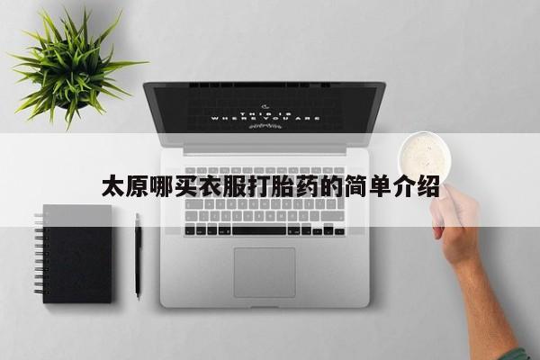 流产药怎么买太原哪买衣服打胎药的简单介绍